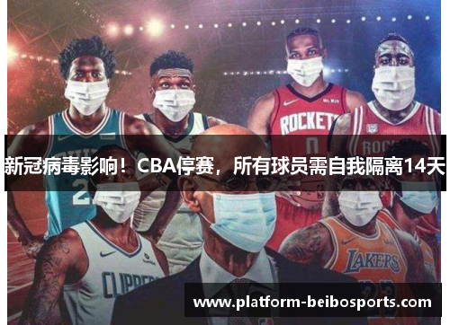 新冠病毒影响！CBA停赛，所有球员需自我隔离14天