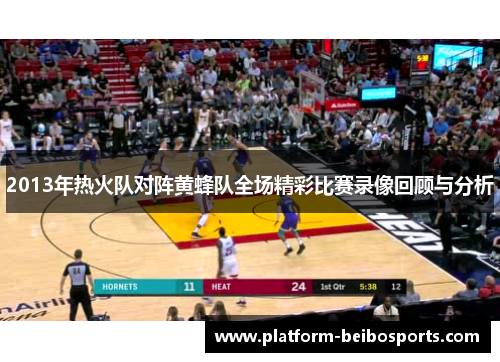 2013年热火队对阵黄蜂队全场精彩比赛录像回顾与分析