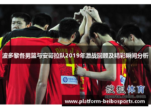 波多黎各男篮与安哥拉队2019年激战回顾及精彩瞬间分析